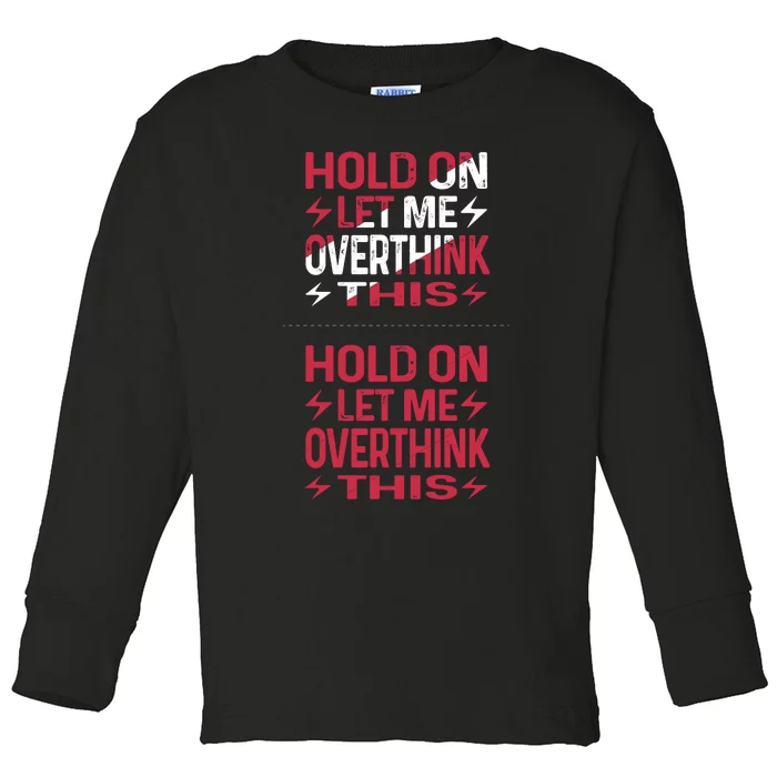 Hold On Let Me Overthink This Graphic Toddler Long Sleeve Shirt