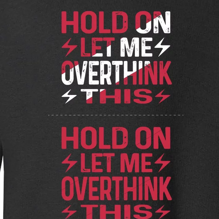 Hold On Let Me Overthink This Graphic Toddler Sweatshirt