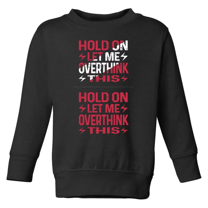 Hold On Let Me Overthink This Graphic Toddler Sweatshirt