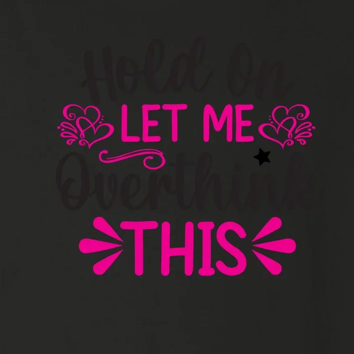 Hold On Let Me Overthink This Graphic Toddler Long Sleeve Shirt