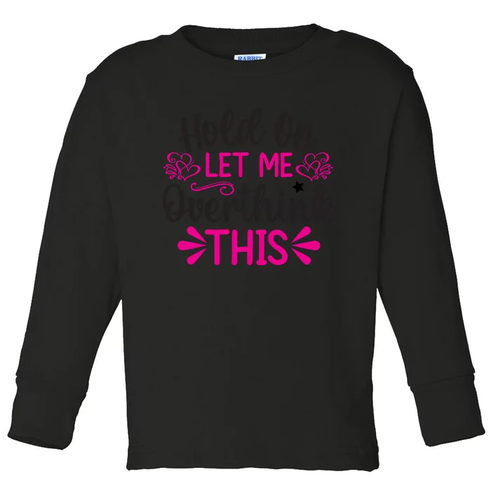 Hold On Let Me Overthink This Graphic Toddler Long Sleeve Shirt