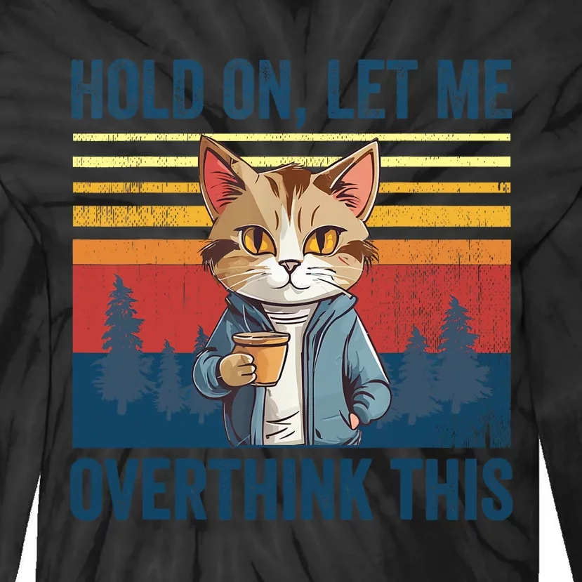 Hold On Let Me Overthink This Funny Coffee Cat Sarcastic Tie-Dye Long Sleeve Shirt