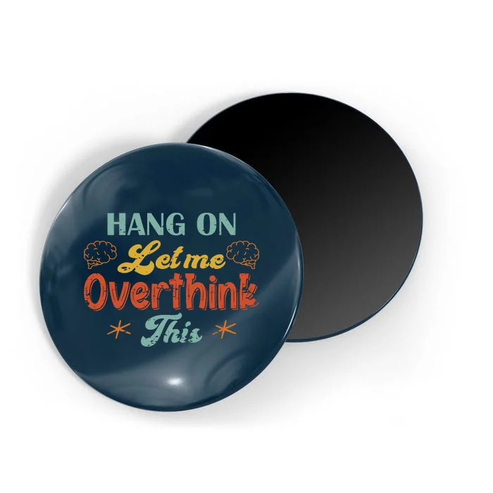 Hang On Let Me Overthink This Magnet