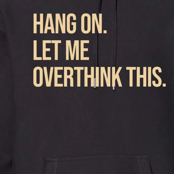 Hang On Let Me Overthink This Funny Premium Hoodie