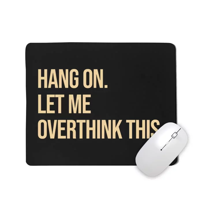 Hang On Let Me Overthink This Funny Mousepad