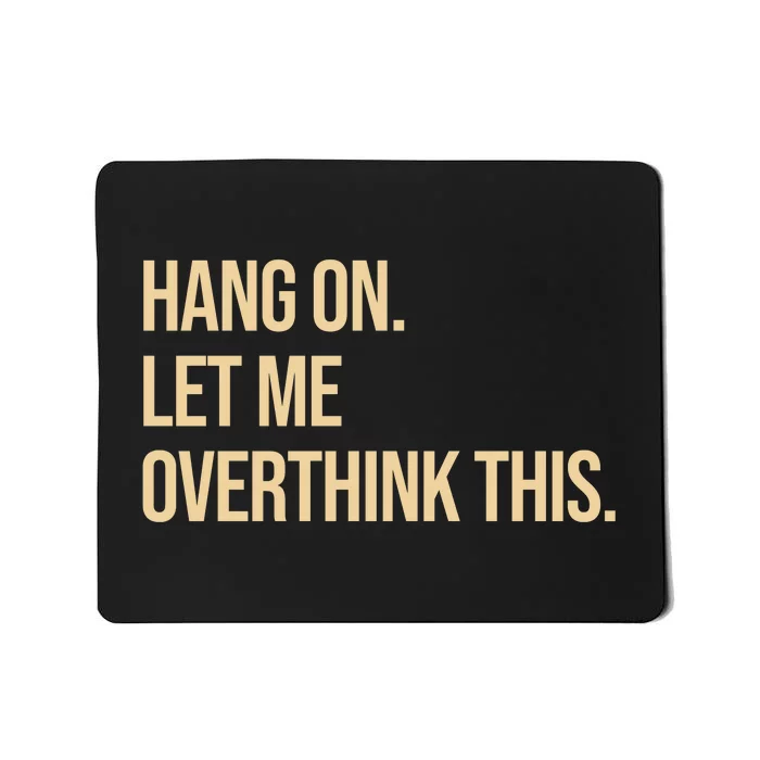 Hang On Let Me Overthink This Funny Mousepad