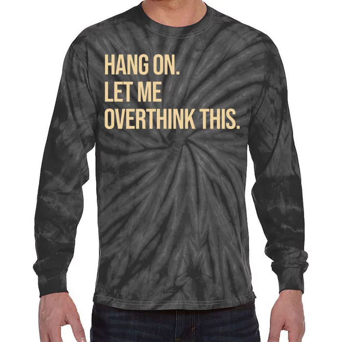 Hang On Let Me Overthink This Funny Tie-Dye Long Sleeve Shirt