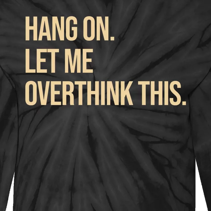 Hang On Let Me Overthink This Funny Tie-Dye Long Sleeve Shirt