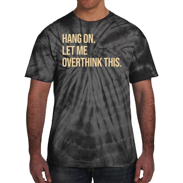 Hang On Let Me Overthink This Funny Tie-Dye T-Shirt