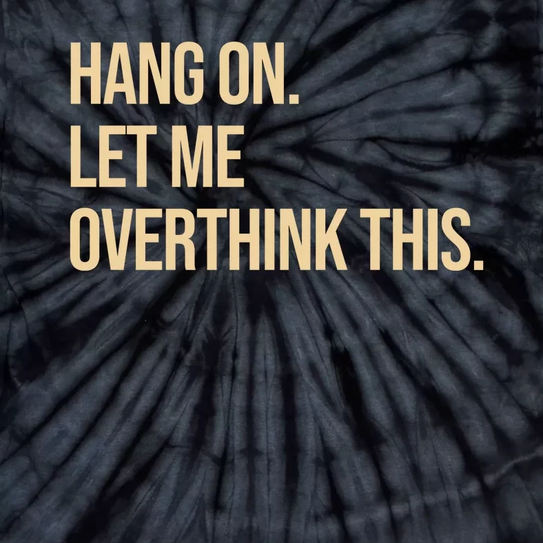 Hang On Let Me Overthink This Funny Tie-Dye T-Shirt