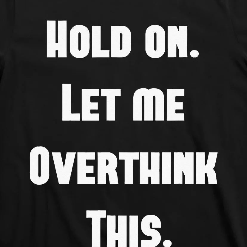 Hold On Let Me Overthink This T-Shirt