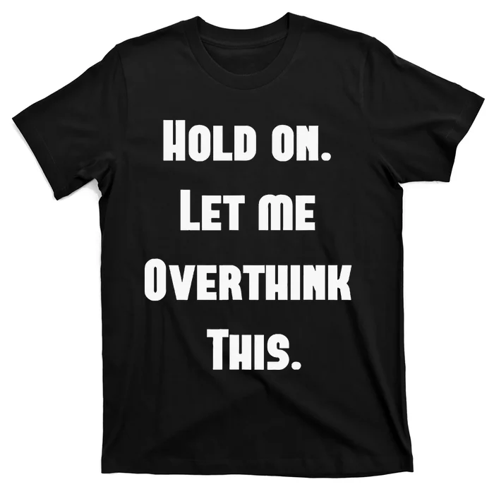 Hold On Let Me Overthink This T-Shirt