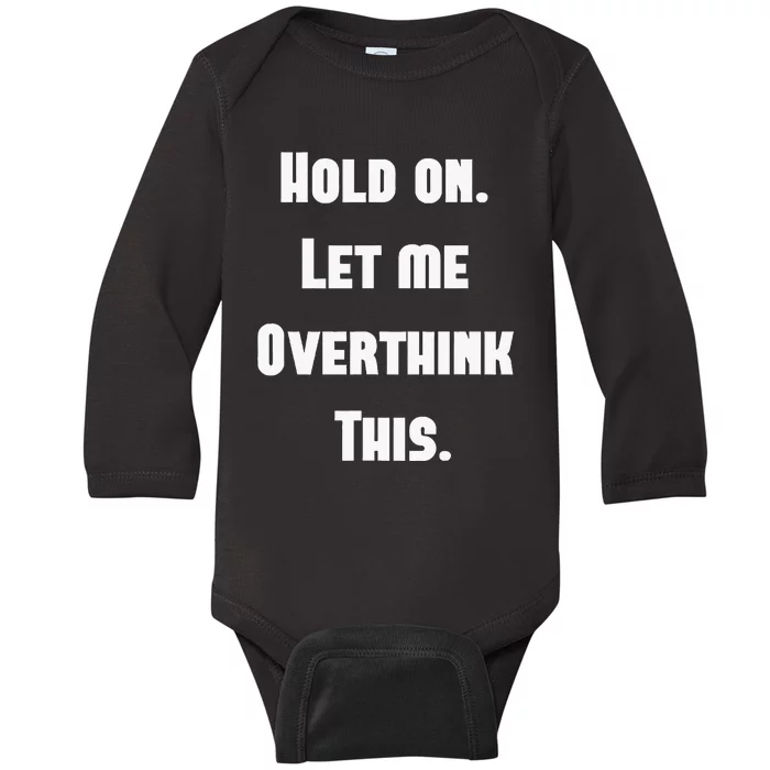 Hold On Let Me Overthink This Baby Long Sleeve Bodysuit