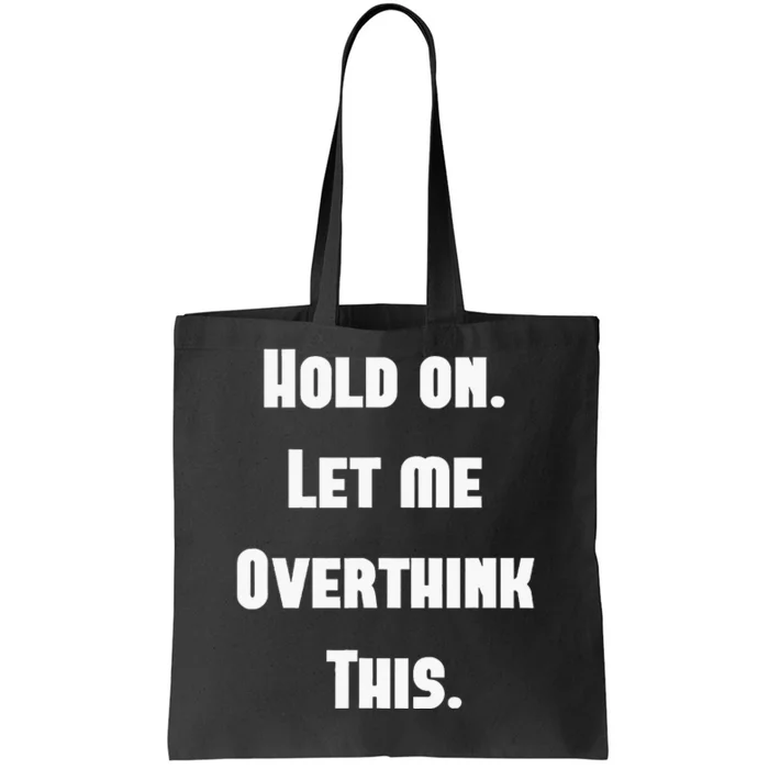 Hold On Let Me Overthink This Tote Bag