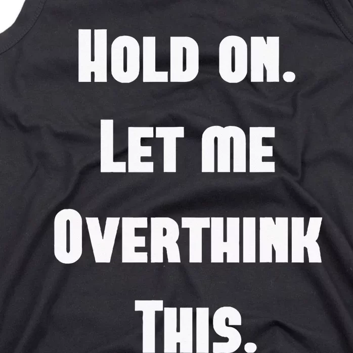 Hold On Let Me Overthink This Tank Top