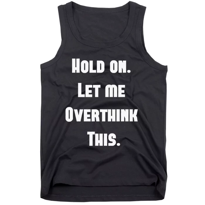 Hold On Let Me Overthink This Tank Top