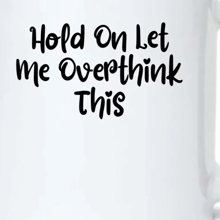 Hold On Let Me Overthink This Funny Sarcastic Quotes Black Color Changing Mug