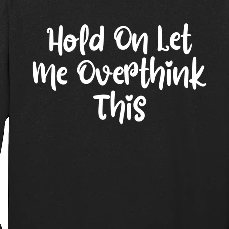 Hold On Let Me Overthink This Funny Sarcastic Quotes Long Sleeve Shirt