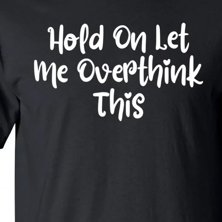 Hold On Let Me Overthink This Funny Sarcastic Quotes Tall T-Shirt