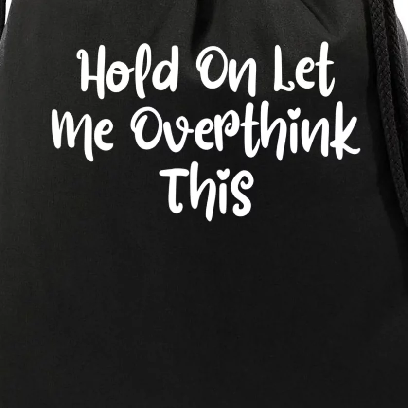 Hold On Let Me Overthink This Funny Sarcastic Quotes Drawstring Bag