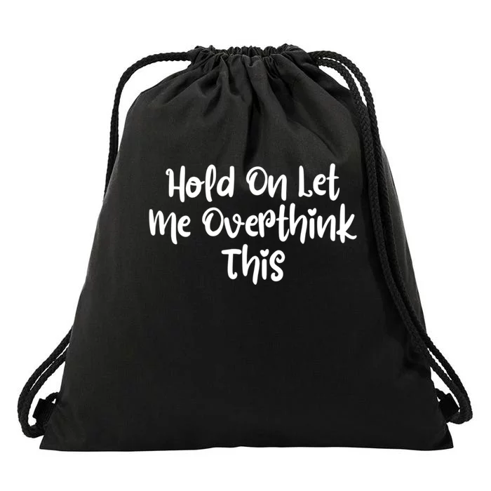 Hold On Let Me Overthink This Funny Sarcastic Quotes Drawstring Bag