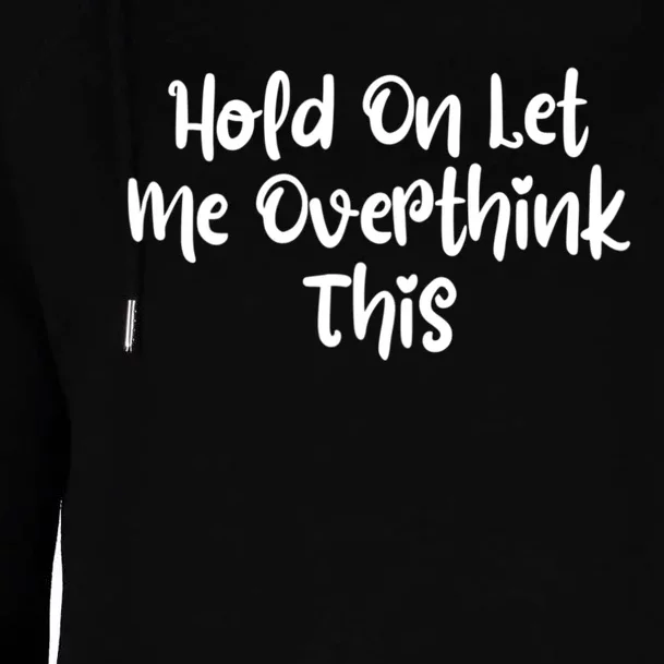 Hold On Let Me Overthink This Funny Sarcastic Quotes Womens Funnel Neck Pullover Hood