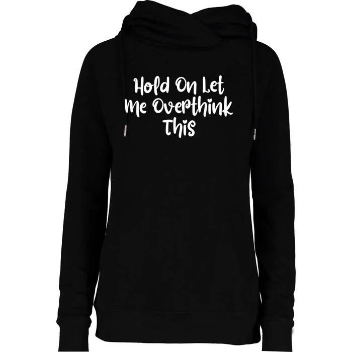 Hold On Let Me Overthink This Funny Sarcastic Quotes Womens Funnel Neck Pullover Hood