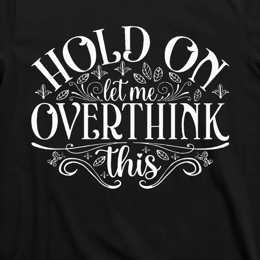 Hold On Let Me Overthink This T-Shirt