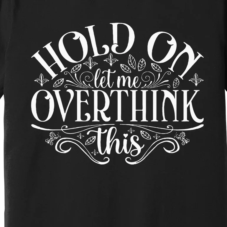 Hold On Let Me Overthink This Premium T-Shirt