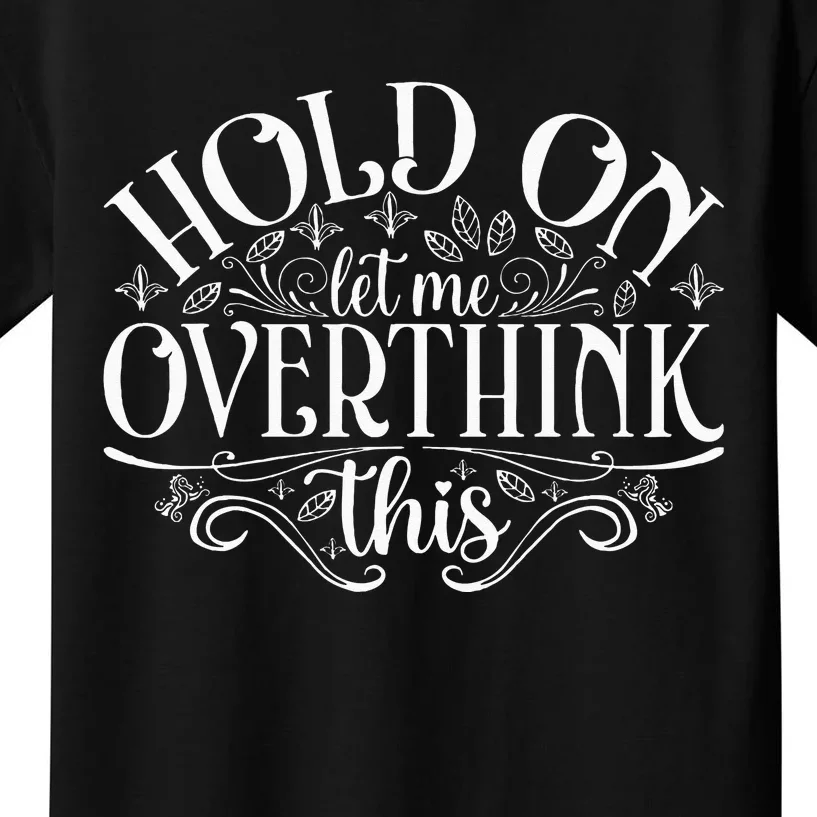 Hold On Let Me Overthink This Kids T-Shirt