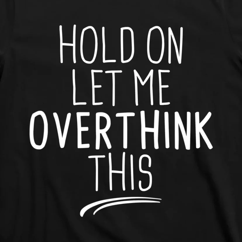 Hold On Let Me Overthink This Funny Sarcastic Quotes T-Shirt