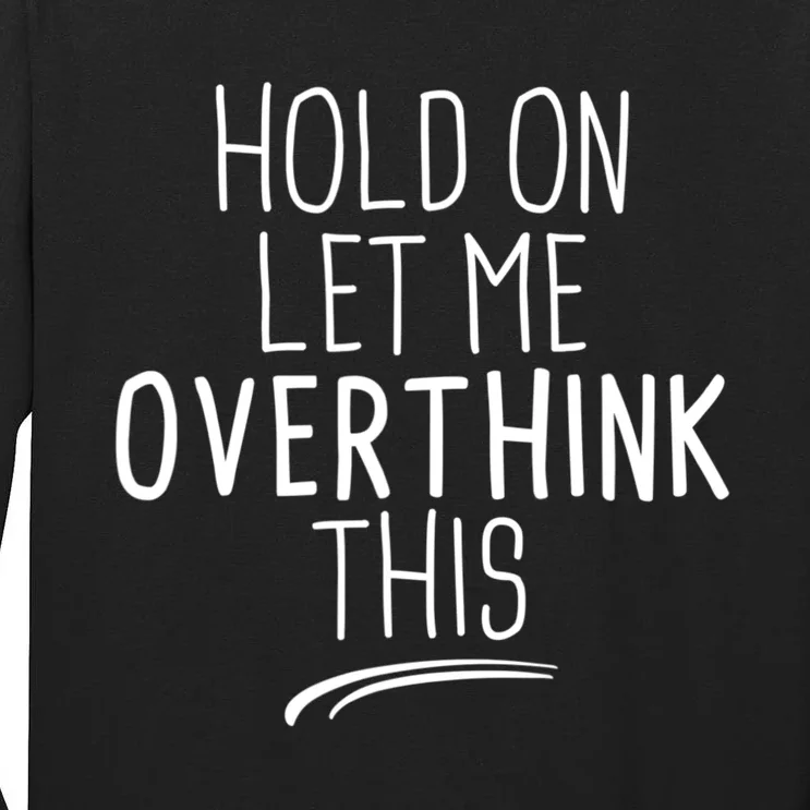 Hold On Let Me Overthink This Funny Sarcastic Quotes Tall Long Sleeve T-Shirt