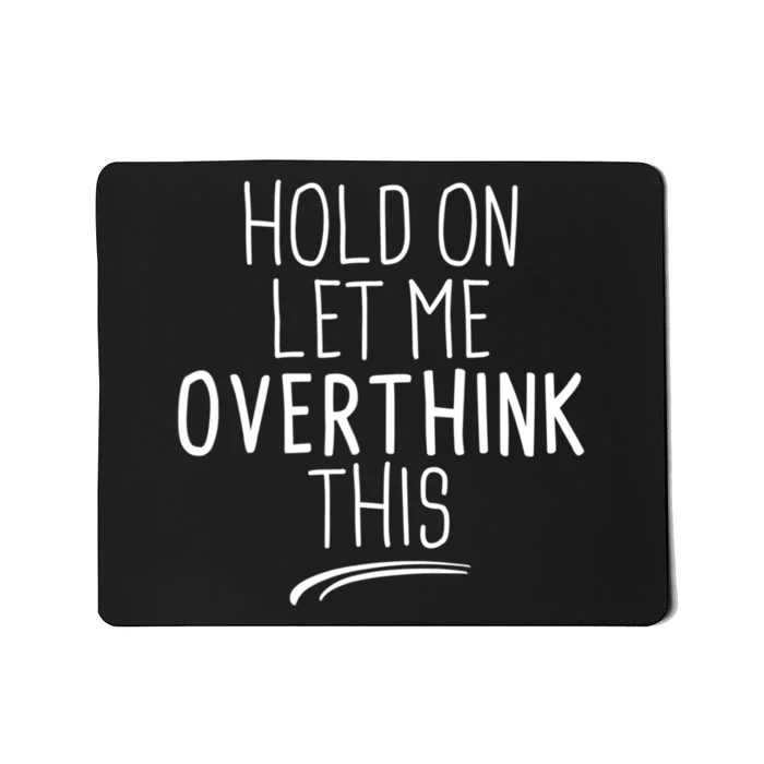 Hold On Let Me Overthink This Funny Sarcastic Quotes Mousepad