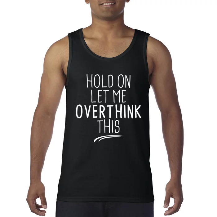 Hold On Let Me Overthink This Funny Sarcastic Quotes Tank Top