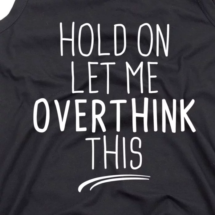 Hold On Let Me Overthink This Funny Sarcastic Quotes Tank Top