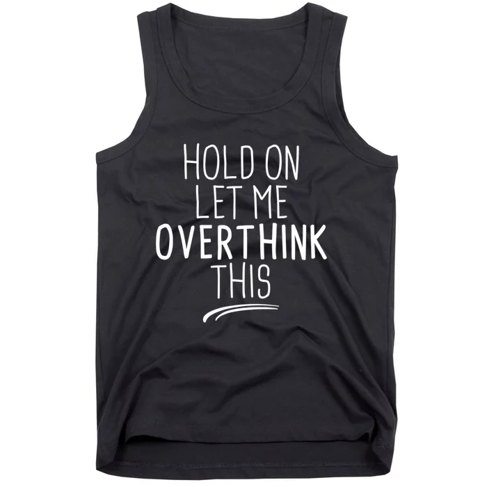 Hold On Let Me Overthink This Funny Sarcastic Quotes Tank Top