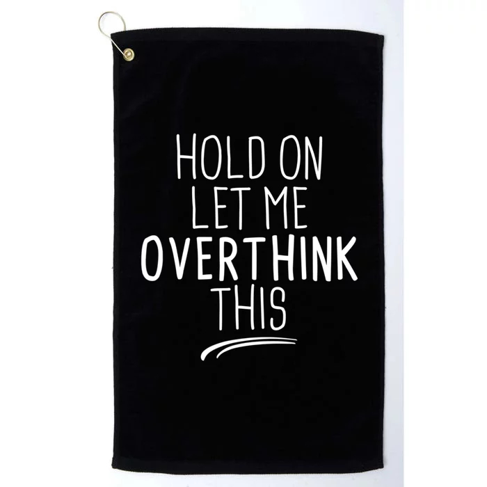 Hold On Let Me Overthink This Funny Sarcastic Quotes Platinum Collection Golf Towel