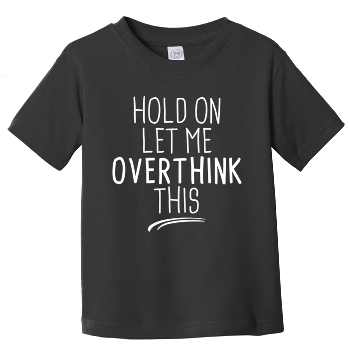 Hold On Let Me Overthink This Funny Sarcastic Quotes Toddler T-Shirt