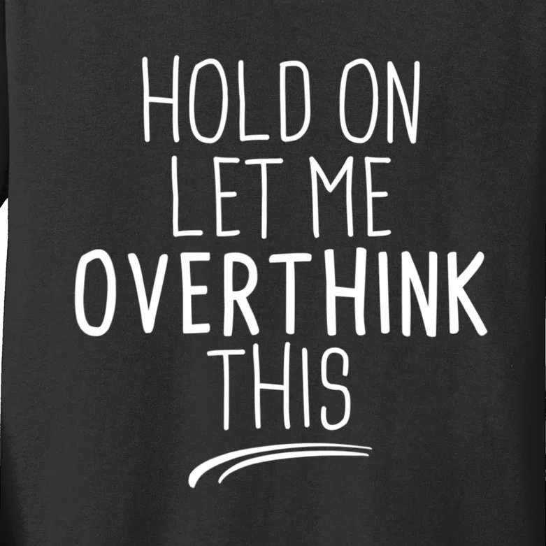 Hold On Let Me Overthink This Funny Sarcastic Quotes Kids Long Sleeve Shirt