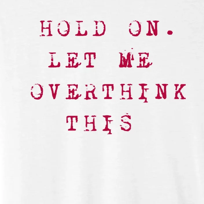 Hold On Let Me Overthink This ChromaSoft Performance T-Shirt