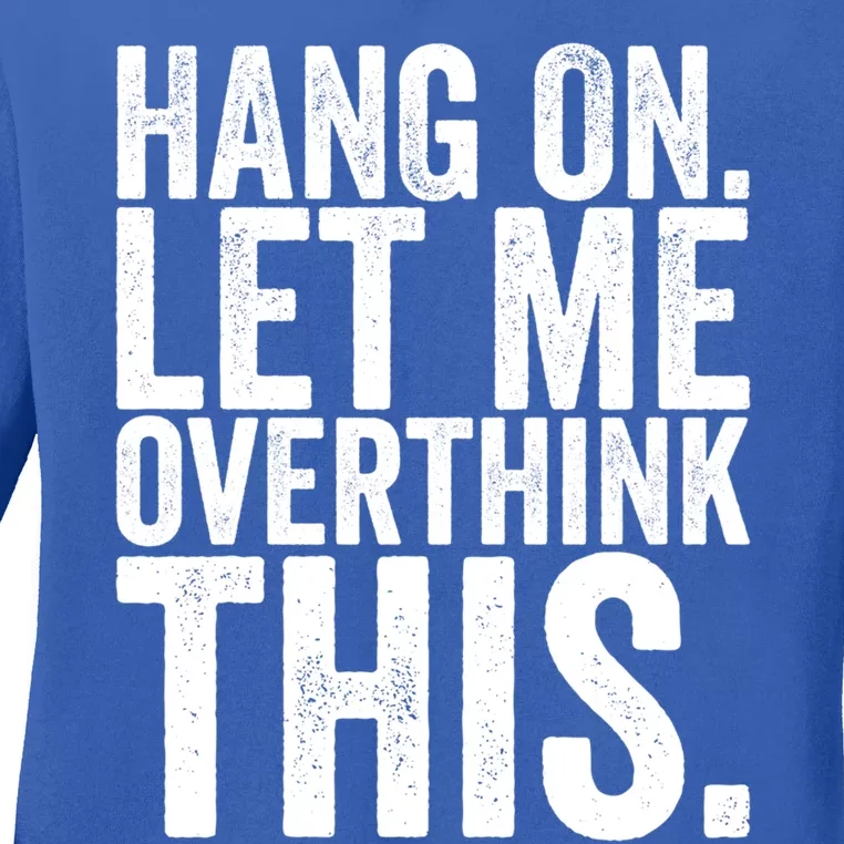 Hang On Let Me Overthink This Funny Sarcastic Funny Gift Ladies Long Sleeve Shirt