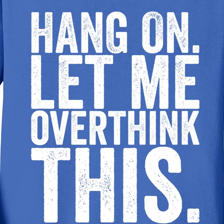 Hang On Let Me Overthink This Funny Sarcastic Funny Gift Kids Long Sleeve Shirt