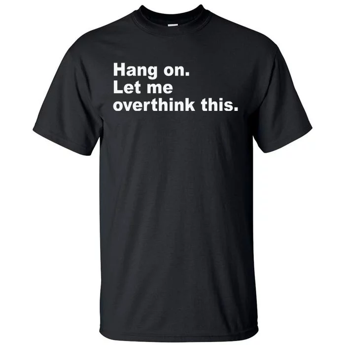 Hang On Let Me Overthink This Funny Tall T-Shirt