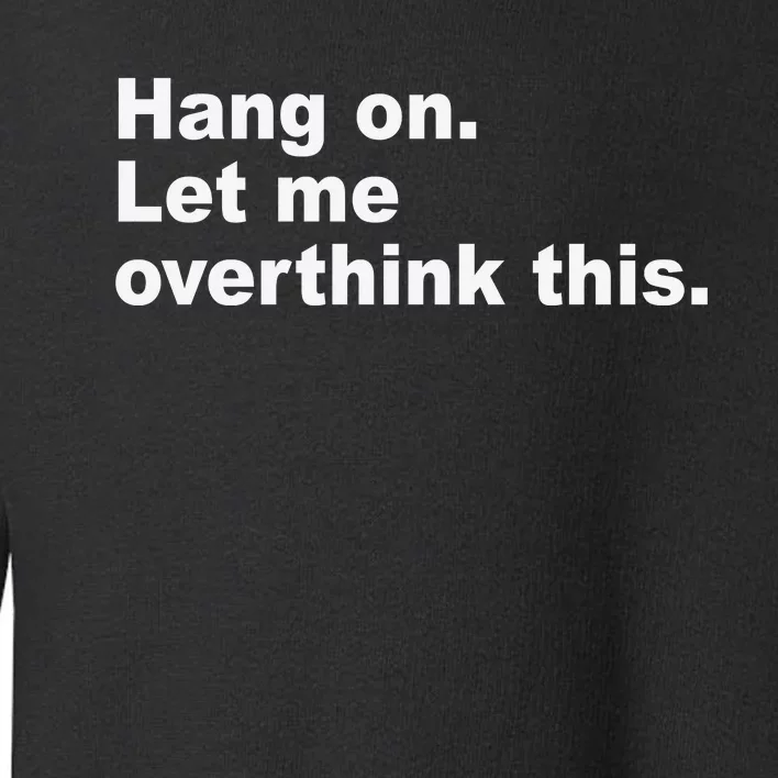 Hang On Let Me Overthink This Funny Toddler Sweatshirt