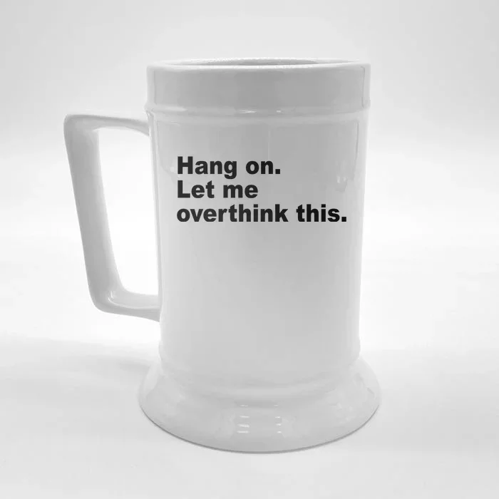 Hang On Let Me Overthink This Funny Front & Back Beer Stein