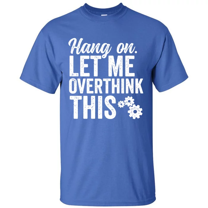 Hang On Let Me Overthink This Rough Gears Gift Tall T-Shirt