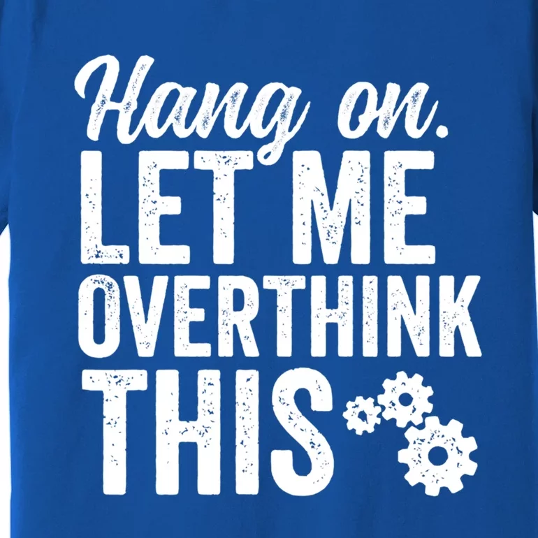 Hang On Let Me Overthink This Rough Gears Gift Premium T-Shirt