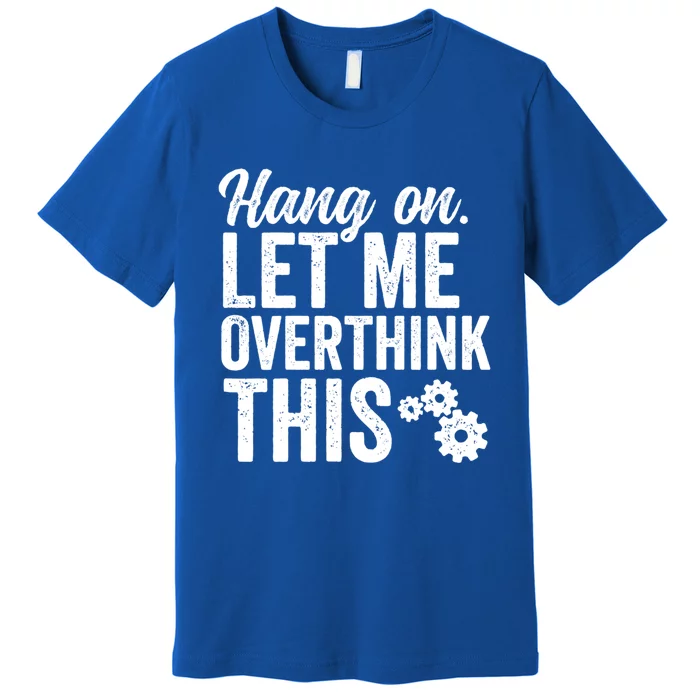 Hang On Let Me Overthink This Rough Gears Gift Premium T-Shirt