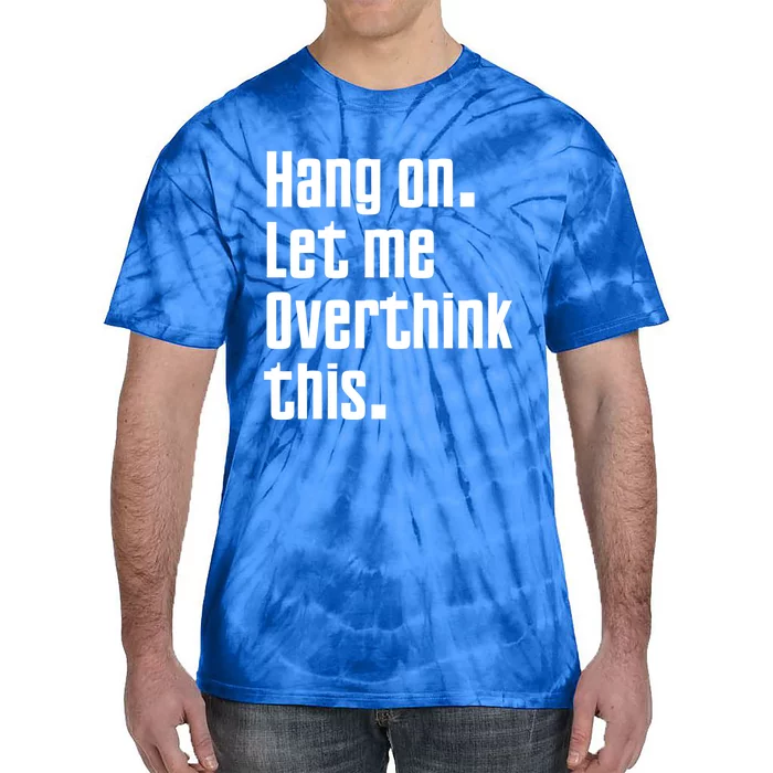 Hang On Let Me Overthink This Awkward Funny Gift Tie-Dye T-Shirt