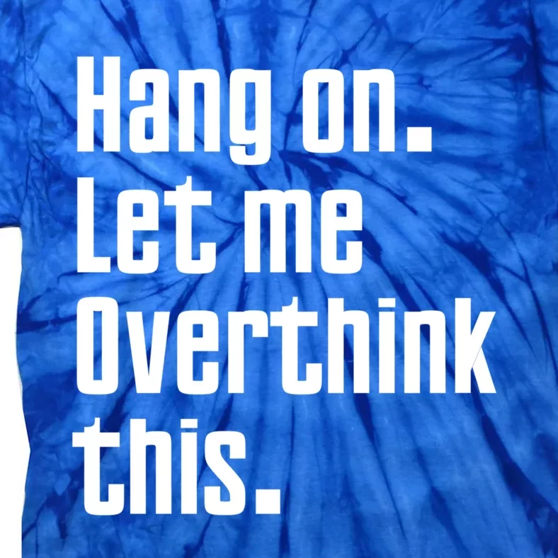 Hang On Let Me Overthink This Awkward Funny Gift Tie-Dye T-Shirt